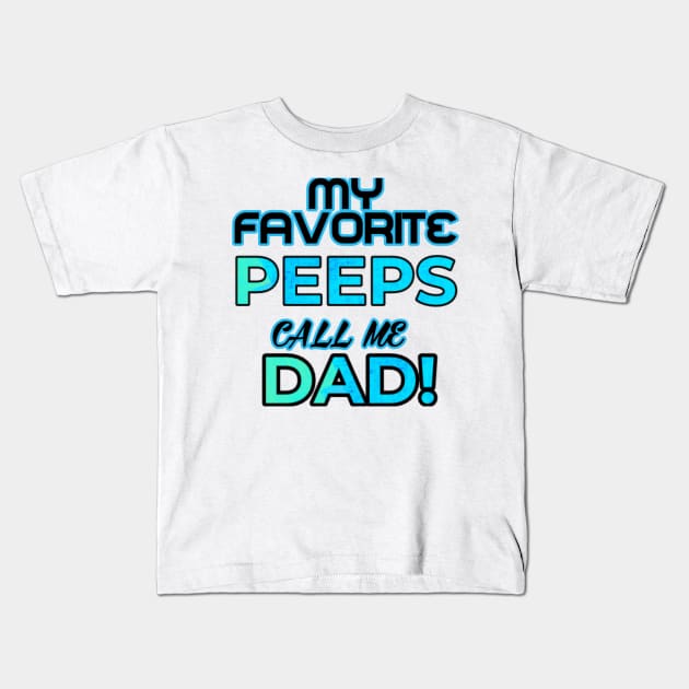 MY FAVORITE PEEPS CALL ME DAD Kids T-Shirt by Art by Eric William.s